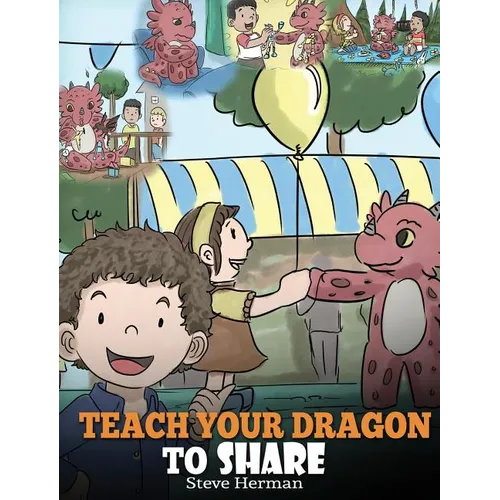 Teach Your Dragon To Share: A Dragon Book To Teach Kids How To Share. A Cute Story To Help Children Understand Sharing and Teamwork. - Hardcover