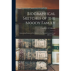 Biographical Sketches of the Moody Family: Embracing Notices of Ten Ministers and Several Laymen From 1633 to 1842 .. - Paperback