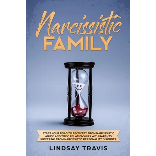 Narcissistic Family: Start your Road to Recovery from Narcissistic Abuse and Toxic Relationships with Parents Suffering from Narcissistic Personality - Paperback