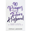 40 Prayers for My Future Husband: Preparing to Receive the Marriage God Has for Me - Paperback