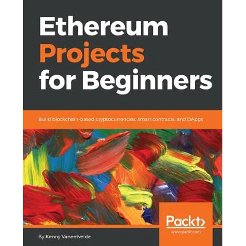 Ethereum Projects for Beginners: Build blockchain-based cryptocurrencies, smart contracts, and DApps - Paperback