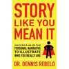 Story Like You Mean It: How to Build and Use Your Personal Narrative to Illustrate Who You Really Are - Paperback