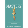 Mastery: How Learning Transforms Our Brains, Minds, and Bodies - Hardcover