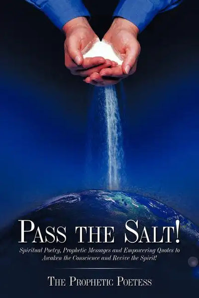 Pass The Salt!: Spiritual Poetry, Prophetic Messages and Empowering Quotes to Awaken the Conscience and Revive the Spirit! - Paperback