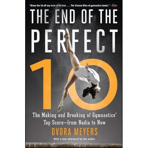 The End of the Perfect 10: The Making and Breaking of Gymnastics' Top Score --From Nadia to Now - Paperback
