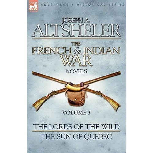 The French & Indian War Novels: 3-The Lords of the Wild & The Sun of Quebec - Paperback