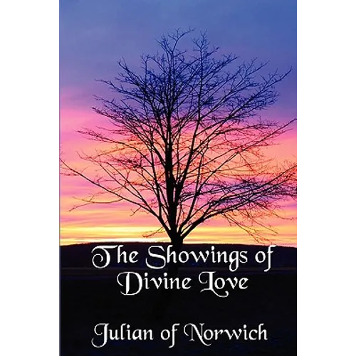The Showings of Divine Love: A Classic Work of Christian Mysticism - Paperback