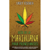 Guía de la Marihuana para Principiantes: Descubre los Usos del Cannabis y Aceite de Cannabis y Cómo Cultivar esta Planta Correctamente - Paperback