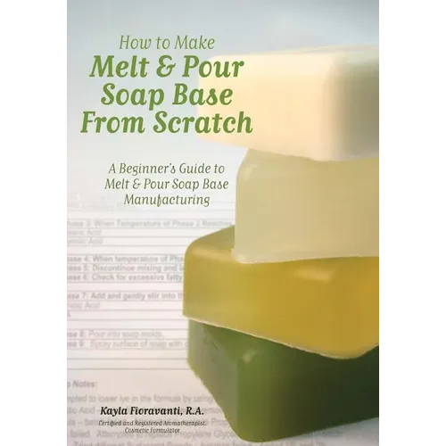 How to Make Melt & Pour Soap Base from Scratch: A Beginner's Guide to Melt & Pour Soap Base Manufacturing - Paperback