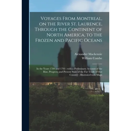 Voyages From Montreal, on the River St. Laurence, Through the Continent of North America, to the Frozen and Pacific Oceans; in the Years 1789 and 1793 - Paperback