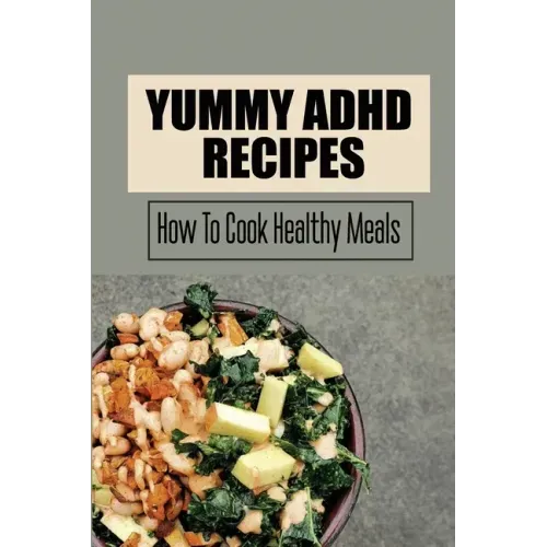 Yummy ADHD Recipes: How To Cook Healthy Meals - Paperback