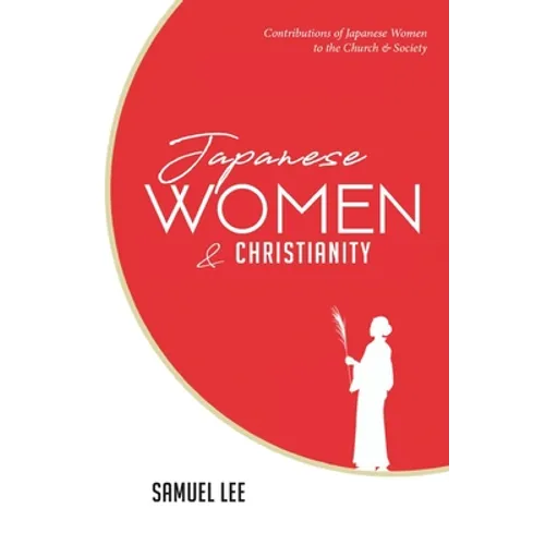 Japanese Women and Christianity: Contributions of Japanese Women to the Church and Society - Paperback