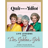 Quit Being an Idiot: Life Lessons from the Golden Girls - Hardcover