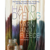 Hand Dyeing Yarn and Fleece: Dip-Dyeing, Hand-Painting, Tie-Dyeing, and Other Creative Techniques - Spiral