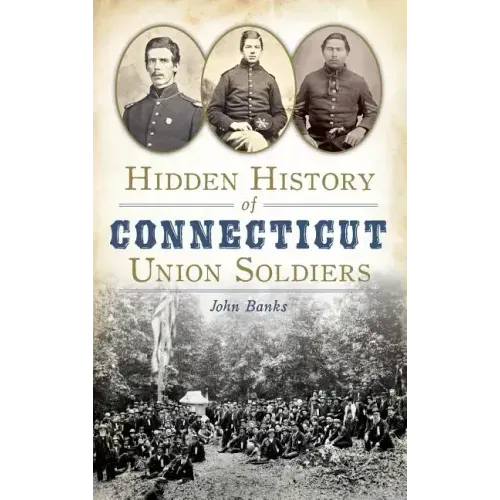Hidden History of Connecticut Union Soldiers - Hardcover