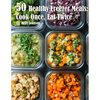 50 Healthy Freezer Meals: Cook Once, Eat Twice - Paperback
