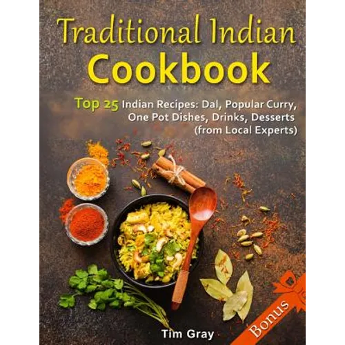 Traditional Indian Cookbook Top 25 Indian Recipes: Dal, Popular Curry, One Pot Dishes, Drinks, Desserts (from Local Experts) - Paperback