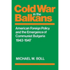 Cold War in the Balkans: American Foreign Policy and the Emergence of Communist Bulgaria 1943-1947 - Paperback