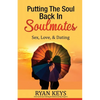 Putting The Soul Back In Soulmates: The Guide To Looking For Love and Conscious Dating in Today's World - Paperback