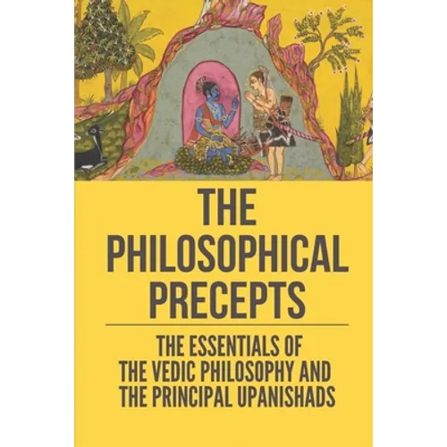 The Philosophical Precepts: The Essentials Of The Vedic Philosophy And The Principal Upanishads: The Subject The Upanishads Deal With - Paperback