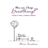 How Can I Keep Breathing?: Losing a Child, a Mother's Memoir. - Paperback