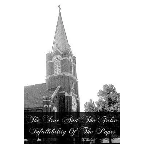 The True And The False Infallibility Of The Popes - Paperback