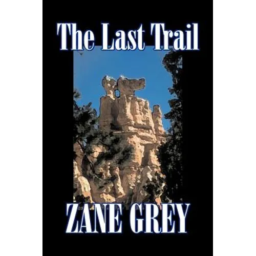 The Last Trail by Zane Grey, Fiction, Westerns, Historical - Hardcover