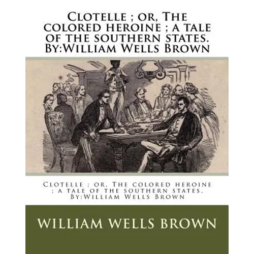 Clotelle; or, The colored heroine; a tale of the southern states. By: William Wells Brown - Paperback