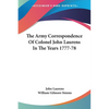 The Army Correspondence Of Colonel John Laurens In The Years 1777-78 - Paperback