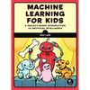 Machine Learning for Kids: A Project-Based Introduction to Artificial Intelligence - Paperback