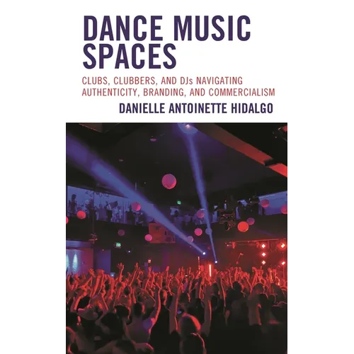 Dance Music Spaces: Clubs, Clubbers, and Djs Navigating Authenticity, Branding, and Commercialism - Paperback