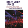 Dance Music Spaces: Clubs, Clubbers, and Djs Navigating Authenticity, Branding, and Commercialism - Paperback