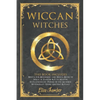 Wiccan Witches: This Book Includes Wicca for Beginners and Wicca Book of Spells. A Starter Kit to Master the Extraordinary Power of th - Paperback