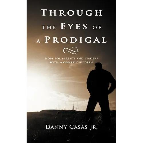Through the Eyes of a Prodigal: Hope for Parents and Leaders with Wayward Children - Paperback