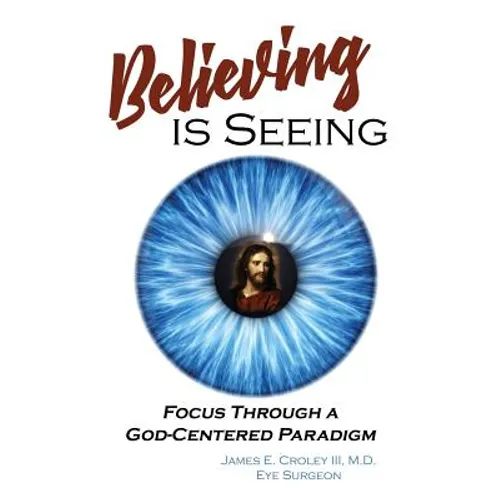 Believing is Seeing: Focus Through a God-Centered Paradigm - Paperback