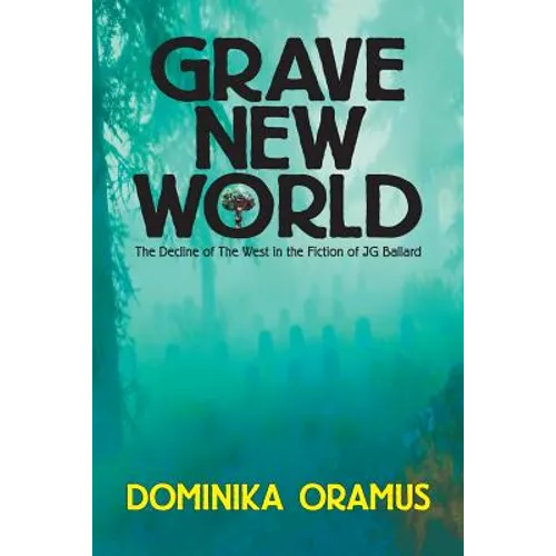 Grave New World: The Decline of The West in the Fiction of J.G. Ballard - Paperback