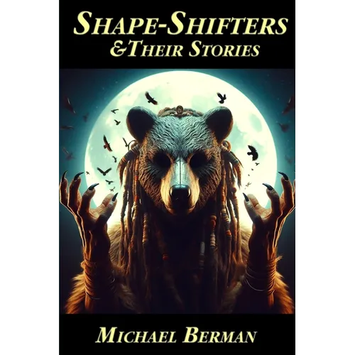 Shape Shifters & their stories: The Golem; Lilith; Werewolf; The Dybbuk; Silkie; & more - Paperback