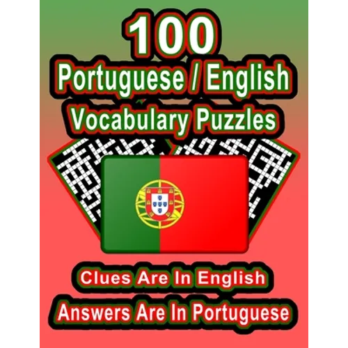 100 Portuguese/English Vocabulary Puzzles: Learn Portuguese By Doing FUN Puzzles!, 100 8.5 x 11 Crossword Puzzles With Clues In English, Answers in Po - Paperback