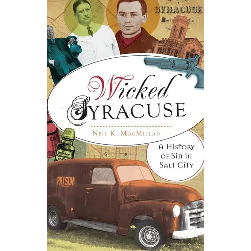 Wicked Syracuse: A History of Sin in Salt City - Hardcover
