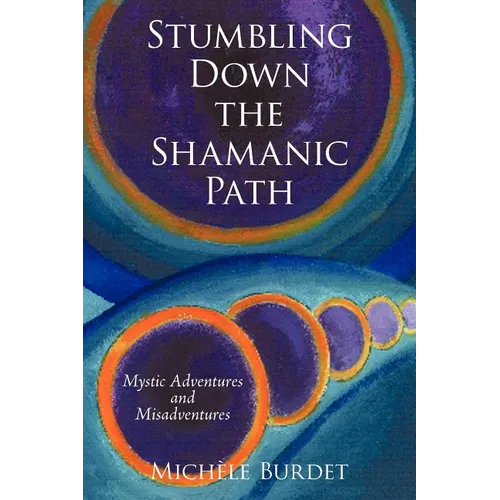 Stumbling Down the Shamanic Path: Mystic Adventures and Misadventures - Paperback