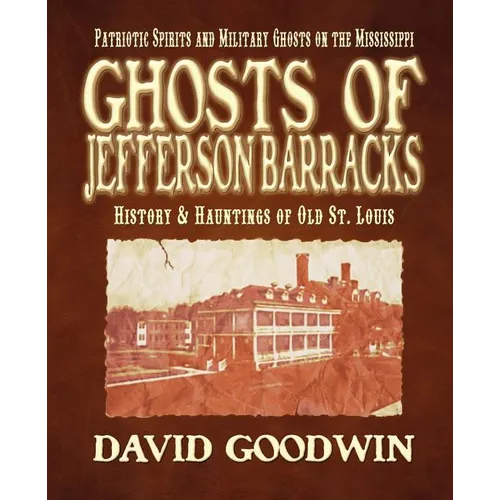 Ghosts of Jefferson Barracks: History & Hauntings of Old St. Louis - Paperback