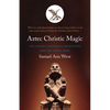 Aztec Christic Magic: The Ancient Americans, Meditation, and the Astral Body - Paperback