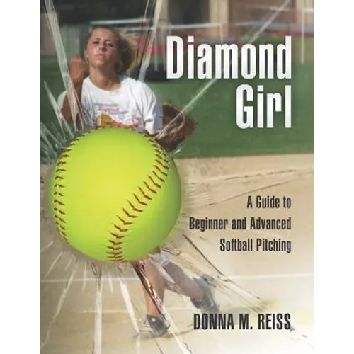 Diamond Girl: A Guide to Beginner and Advanced Softball Pitching - Paperback