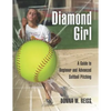 Diamond Girl: A Guide to Beginner and Advanced Softball Pitching - Paperback