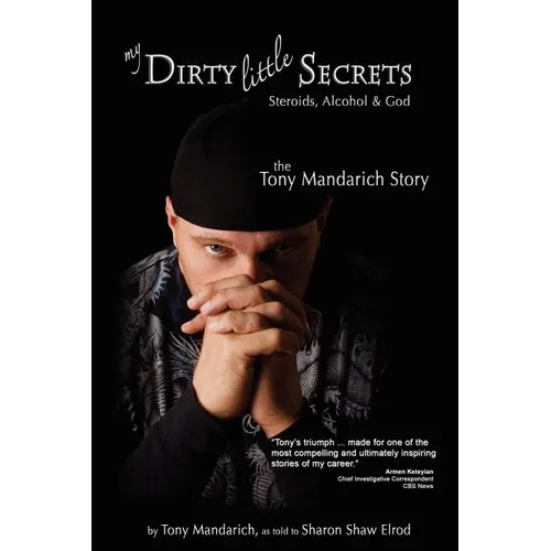 My Dirty Little Secrets - Steroids, Alcohol & God: The Tony Mandarich Story - Paperback