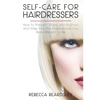 Self-Care for Hairdressers: : How to Prevent Stress and Burnout and Step Into the Professional You Were Meant To Be - Paperback