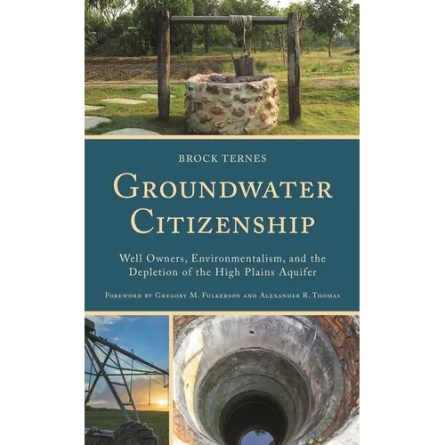 Groundwater Citizenship: Well Owners, Environmentalism, and the Depletion of the High Plains Aquifer - Hardcover