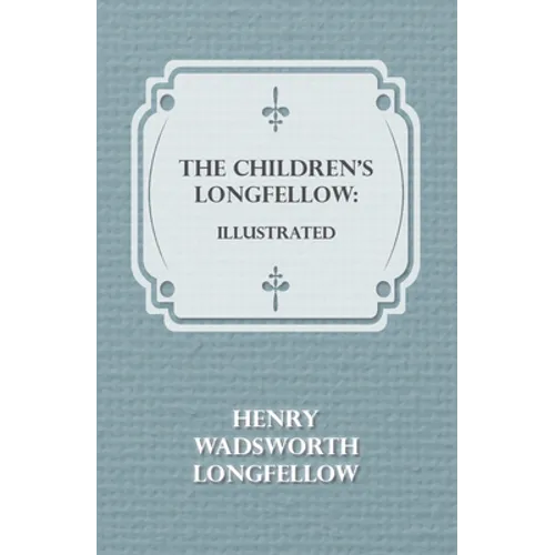 The Children's Longfellow: Illustrated - Paperback