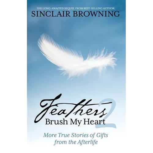 Feathers Brush My Heart 2: More True Stories of Gifts from the Afterlife - Paperback