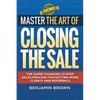 Master the Art of Closing the Sale: The Game-Changing 10-Step Sales Process for Getting More Clients and Referrals - Paperback